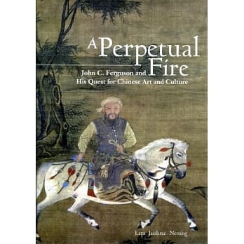 A Perpetual Fire：John C. Ferguson and His Quest for Chinese Art and Culture pdf epub mobi 电子书 下载
