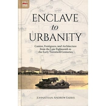 Enclave to Urbanity：Canton, Foreigners, and Architecture from the Late Eighteenth to the Early Twentieth Centuries pdf epub mobi 电子书 下载