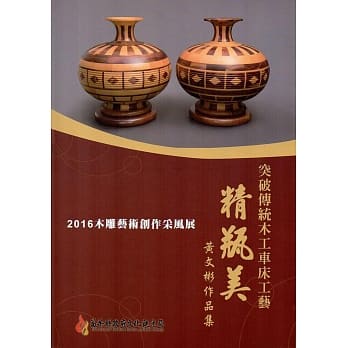2016木雕艺术创作采风展：突破传统木工车床工艺 【精瓶美】黄文彬作品集 pdf epub mobi 电子书 下载