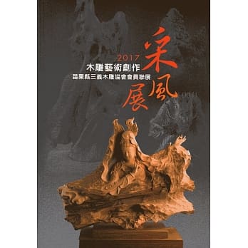 2017木雕艺术创作采风展：苗栗县三义木雕协会会员联展 pdf epub mobi 电子书 下载